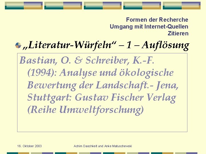 Formen der Recherche Umgang mit Internet-Quellen Zitieren „Literatur-Würfeln“ – 1 – Auflösung Bastian, O.