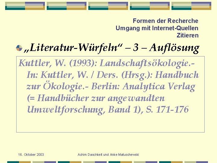 Formen der Recherche Umgang mit Internet-Quellen Zitieren „Literatur-Würfeln“ – 3 – Auflösung Kuttler, W.