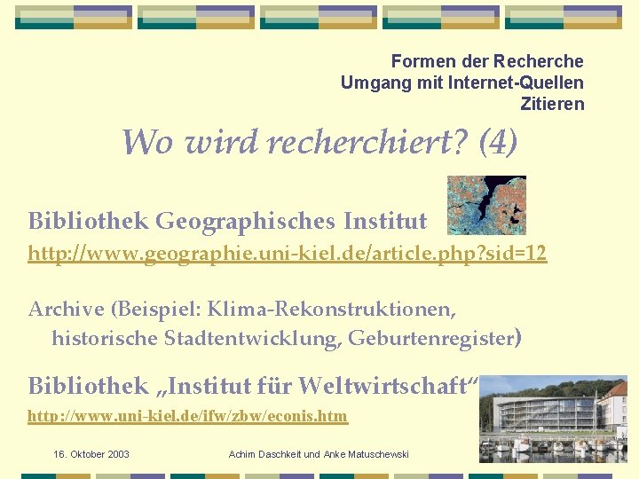 Formen der Recherche Umgang mit Internet-Quellen Zitieren Wo wird recherchiert? (4) Bibliothek Geographisches Institut