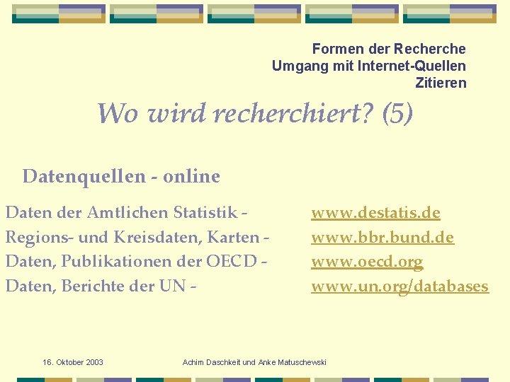 Formen der Recherche Umgang mit Internet-Quellen Zitieren Wo wird recherchiert? (5) Datenquellen - online