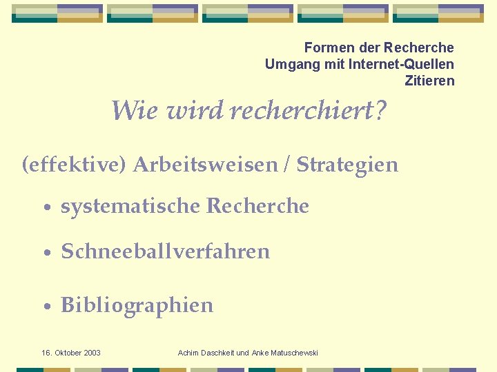 Formen der Recherche Umgang mit Internet-Quellen Zitieren Wie wird recherchiert? (effektive) Arbeitsweisen / Strategien