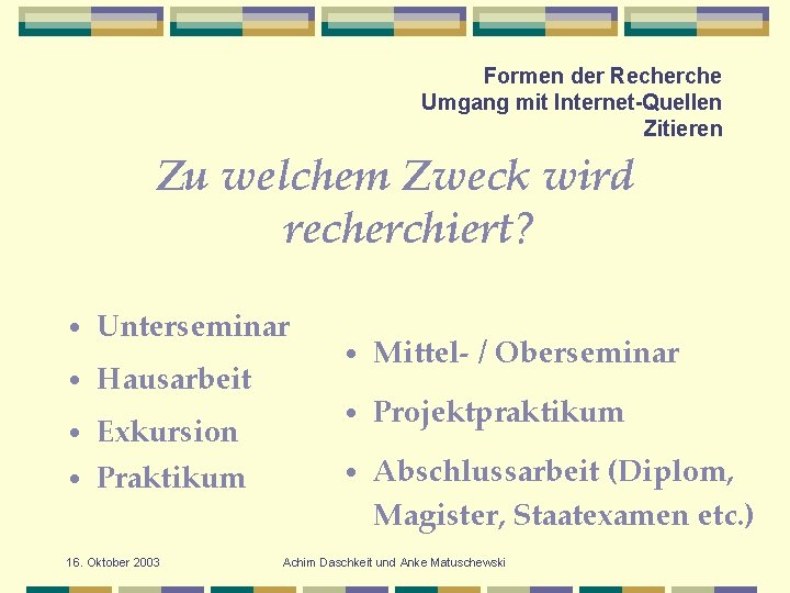 Formen der Recherche Umgang mit Internet-Quellen Zitieren Zu welchem Zweck wird recherchiert? • Unterseminar