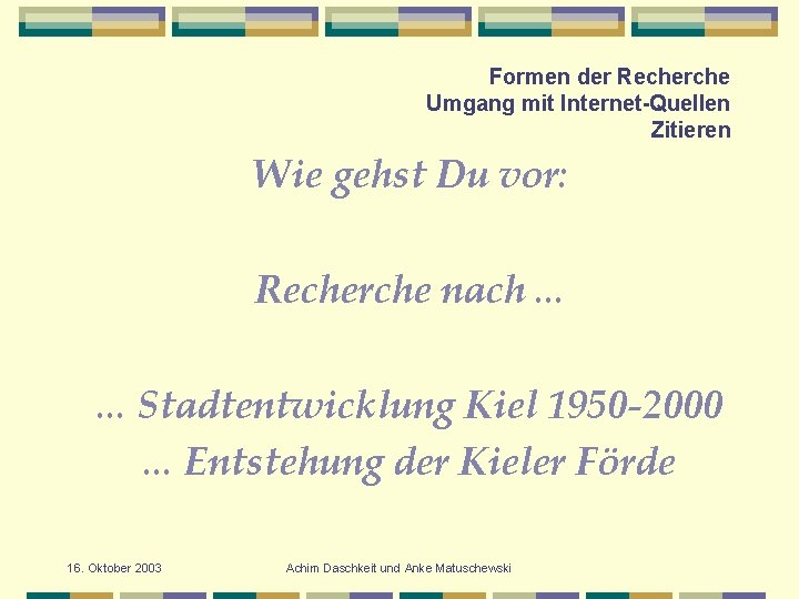 Formen der Recherche Umgang mit Internet-Quellen Zitieren Wie gehst Du vor: Recherche nach. .