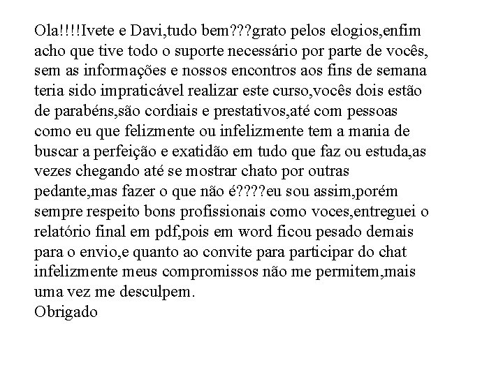 Ola!!!!Ivete e Davi, tudo bem? ? ? grato pelos elogios, enfim acho que tive
