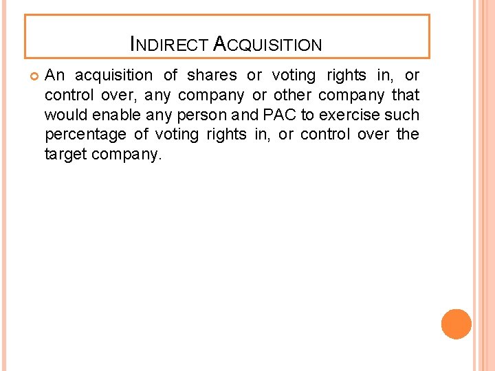 INDIRECT ACQUISITION An acquisition of shares or voting rights in, or control over, any