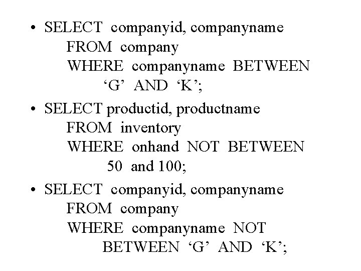  • SELECT companyid, companyname FROM company WHERE companyname BETWEEN ‘G’ AND ‘K’; •