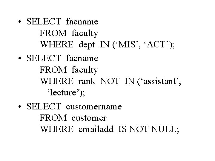  • SELECT facname FROM faculty WHERE dept IN (‘MIS’, ‘ACT’); • SELECT facname