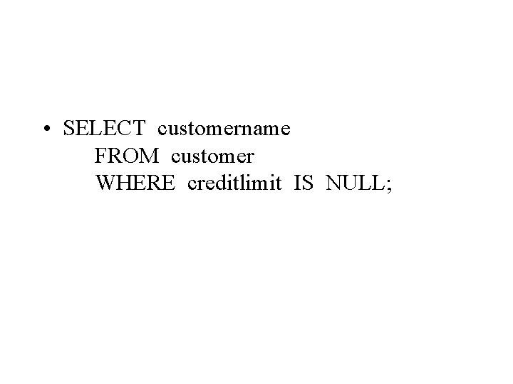  • SELECT customername FROM customer WHERE creditlimit IS NULL; 