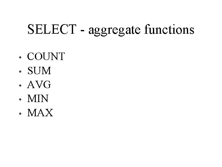 SELECT - aggregate functions • • • COUNT SUM AVG MIN MAX 