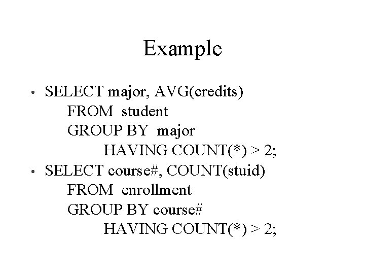 Example • • SELECT major, AVG(credits) FROM student GROUP BY major HAVING COUNT(*) >