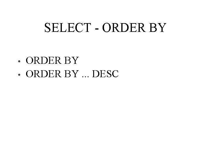 SELECT - ORDER BY • • ORDER BY. . . DESC 