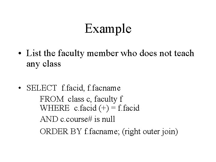 Example • List the faculty member who does not teach any class • SELECT