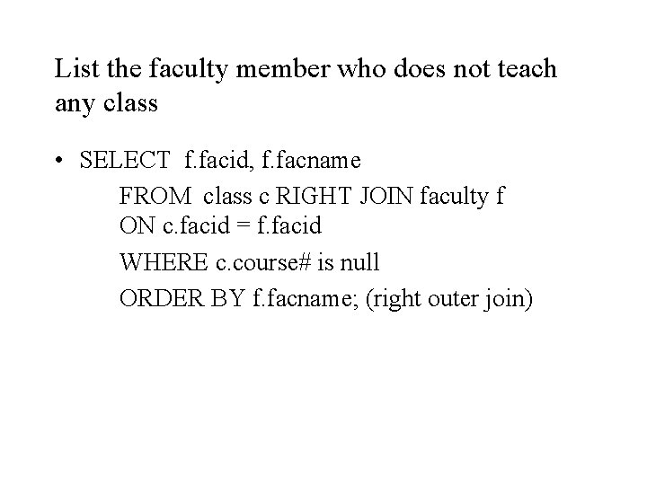 List the faculty member who does not teach any class • SELECT f. facid,