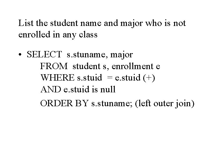 List the student name and major who is not enrolled in any class •