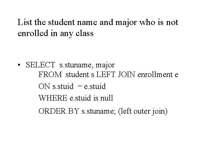 List the student name and major who is not enrolled in any class •