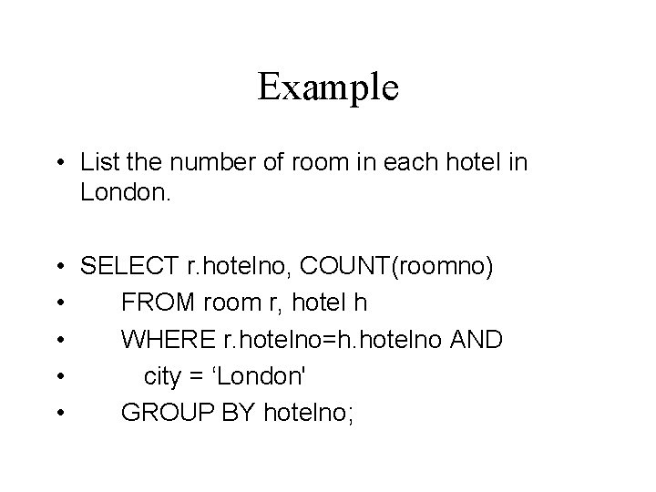 Example • List the number of room in each hotel in London. • SELECT