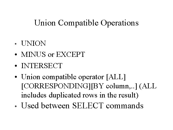 Union Compatible Operations UNION • MINUS or EXCEPT • INTERSECT • Union compatible operator