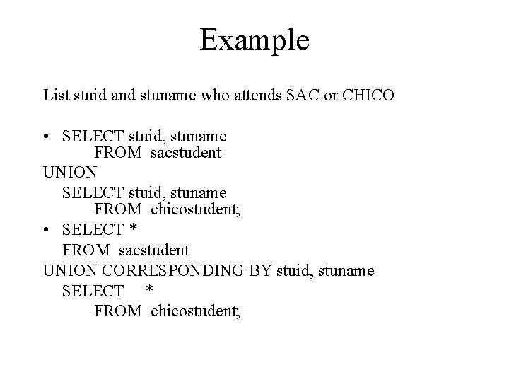 Example List stuid and stuname who attends SAC or CHICO • SELECT stuid, stuname