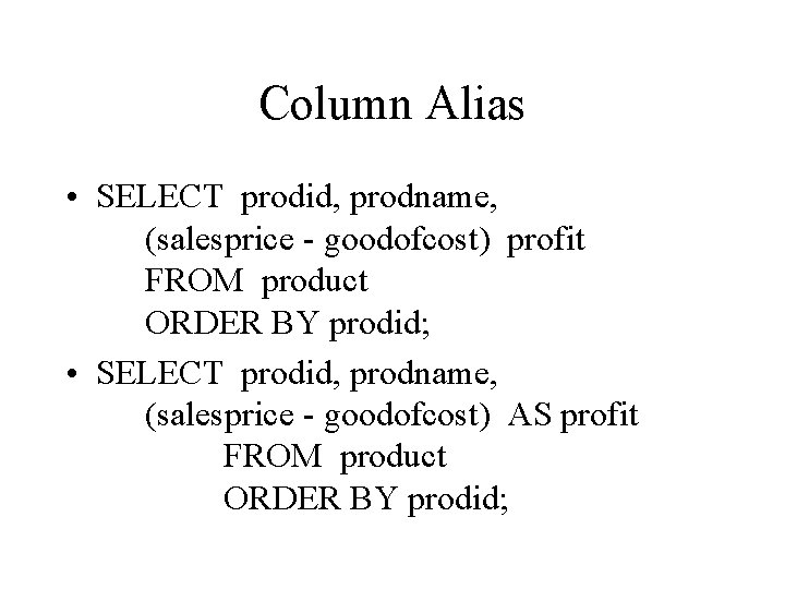 Column Alias • SELECT prodid, prodname, (salesprice - goodofcost) profit FROM product ORDER BY