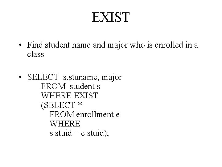 EXIST • Find student name and major who is enrolled in a class •