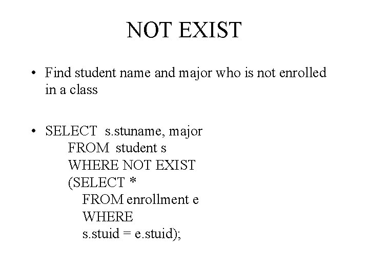 NOT EXIST • Find student name and major who is not enrolled in a