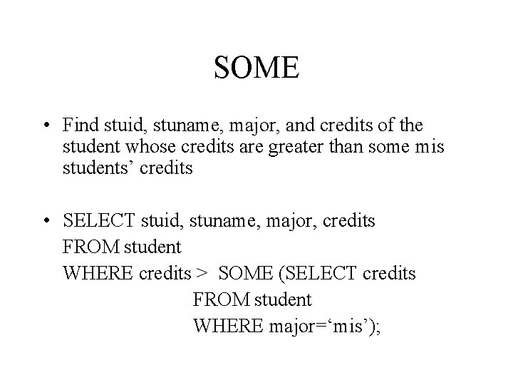 SOME • Find stuid, stuname, major, and credits of the student whose credits are