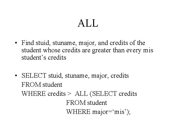 ALL • Find stuid, stuname, major, and credits of the student whose credits are