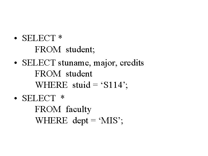  • SELECT * FROM student; • SELECT stuname, major, credits FROM student WHERE