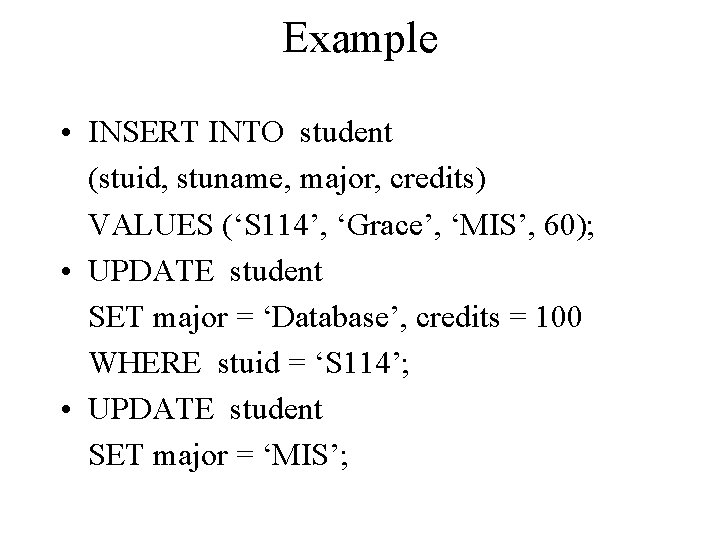Example • INSERT INTO student (stuid, stuname, major, credits) VALUES (‘S 114’, ‘Grace’, ‘MIS’,