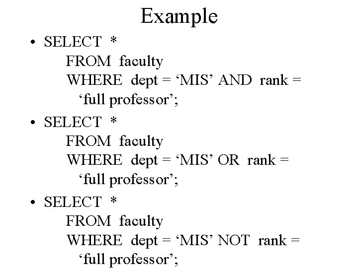 Example • SELECT * FROM faculty WHERE dept = ‘MIS’ AND rank = ‘full