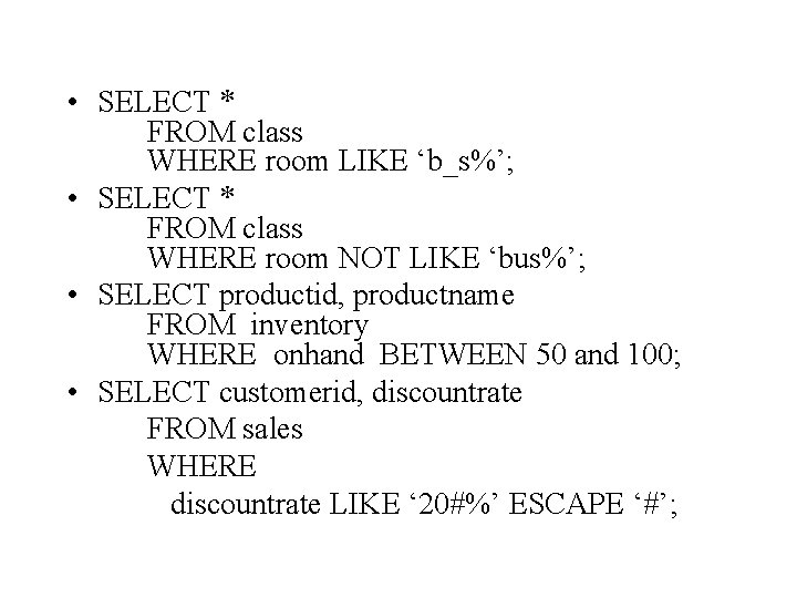  • SELECT * FROM class WHERE room LIKE ‘b_s%’; • SELECT * FROM