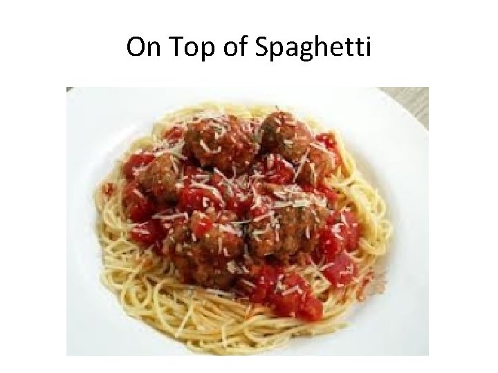 On Top of Spaghetti 