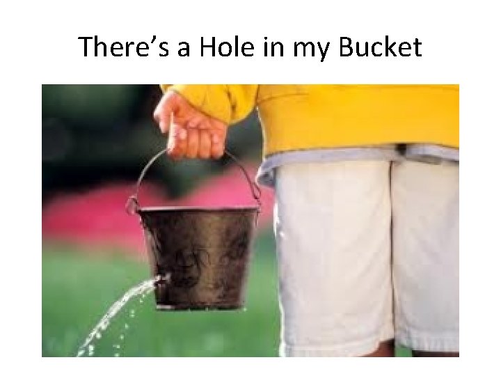 There’s a Hole in my Bucket 