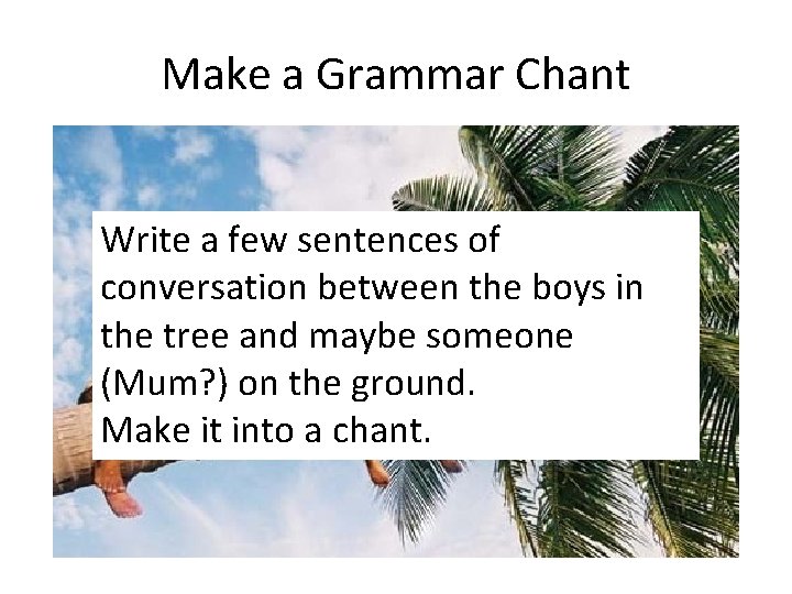 Make a Grammar Chant Write a few sentences of conversation between the boys in