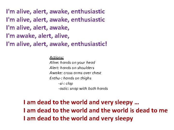 I'm alive, alert, awake, enthusiastic I'm alive, alert, awake, I'm awake, alert, alive, I'm
