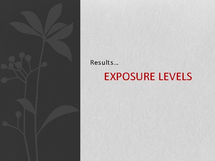 Results… EXPOSURE LEVELS 