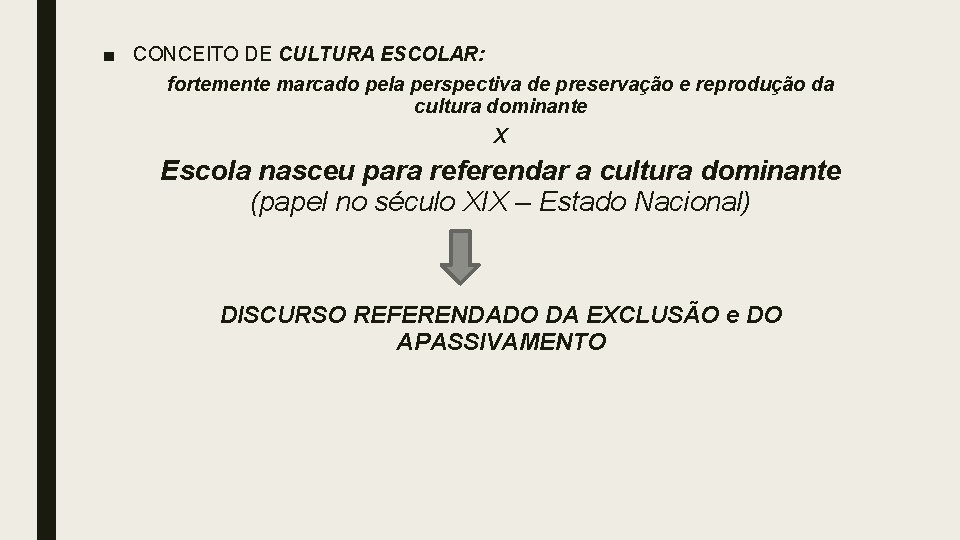 ■ CONCEITO DE CULTURA ESCOLAR: fortemente marcado pela perspectiva de preservação e reprodução da