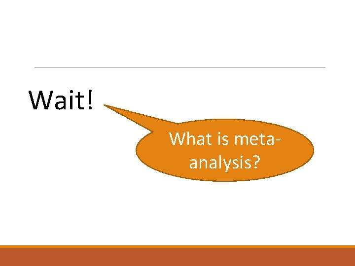 Wait! What is metaanalysis? 