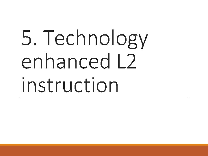 5. Technology enhanced L 2 instruction 