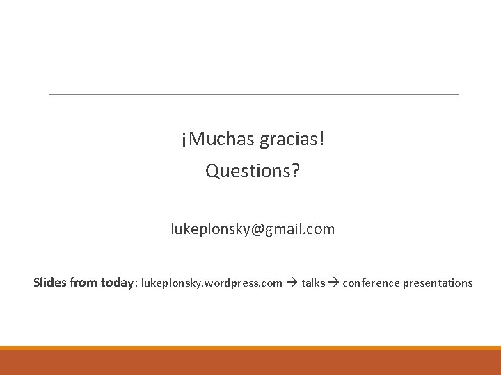 ¡Muchas gracias! Questions? lukeplonsky@gmail. com Slides from today: lukeplonsky. wordpress. com talks conference presentations