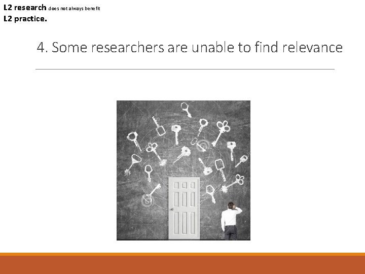 L 2 research does not always benefit L 2 practice. 4. Some researchers are