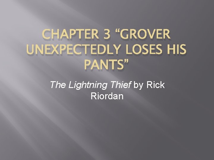 CHAPTER 3 “GROVER UNEXPECTEDLY LOSES HIS PANTS” The Lightning Thief by Rick Riordan CHAPTER 3 “GROVER UNEXPECTEDLY LOSES HIS PANTS” The Lightning Thief by Rick Riordan