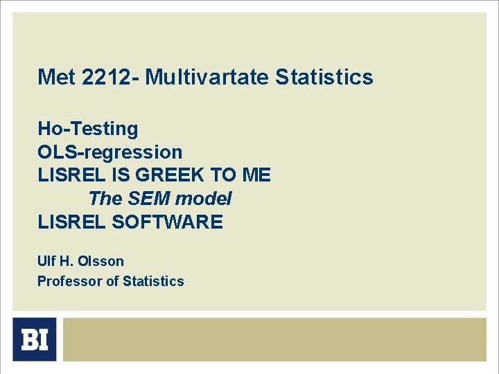 Met 2212 - Multivartate Statistics Ho-Testing OLS-regression LISREL IS GREEK TO ME The SEM