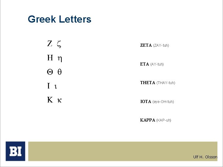 Greek Letters ZETA (ZAY-tuh) ETA (AY-tuh) THETA (THAY-tuh) IOTA (eye-OH-tuh) KAPPA (KAP-uh) Ulf H.