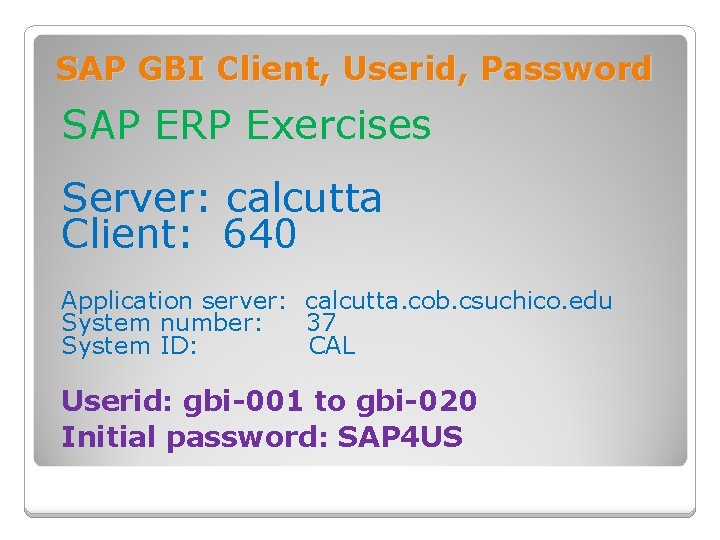 SAP GBI Client, Userid, Password SAP ERP Exercises Server: calcutta Client: 640 Application server: