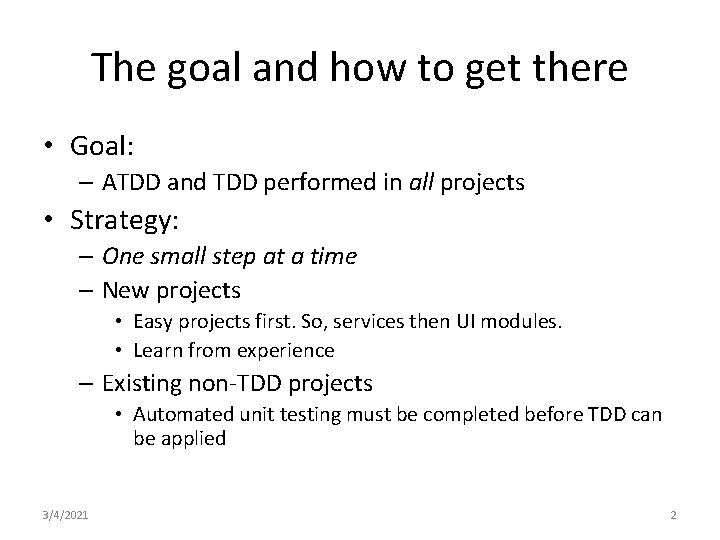 The goal and how to get there • Goal: – ATDD and TDD performed