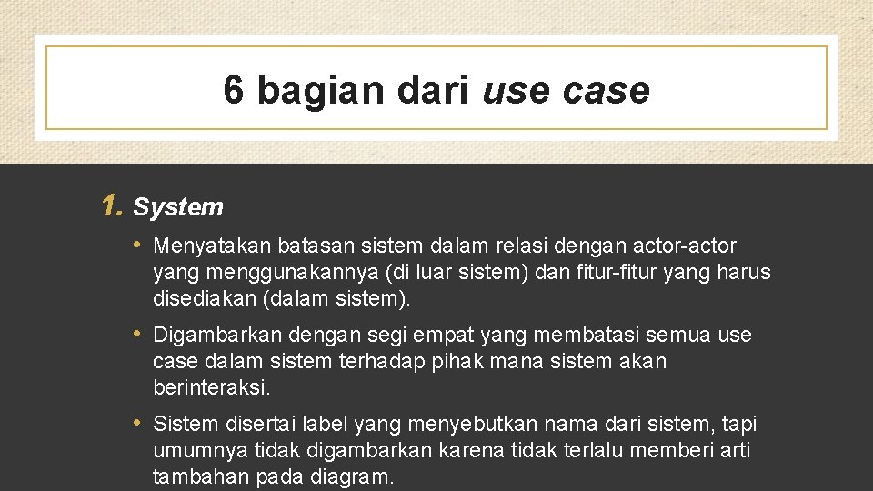 6 bagian dari use case 1. System • Menyatakan batasan sistem dalam relasi dengan
