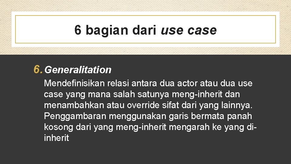 6 bagian dari use case 6. Generalitation Mendefinisikan relasi antara dua actor atau dua