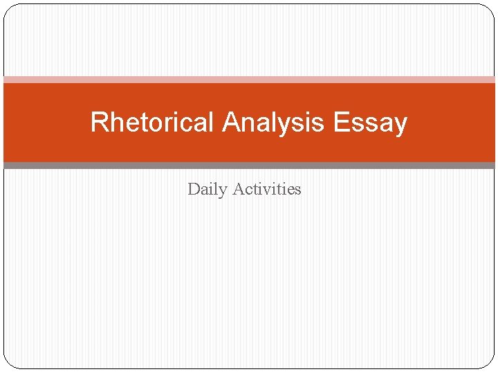 Rhetorical Analysis Essay Daily Activities 