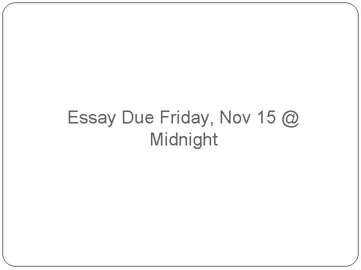 Essay Due Friday, Nov 15 @ Midnight 